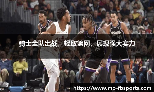 骑士全队出战，轻取篮网，展现强大实力