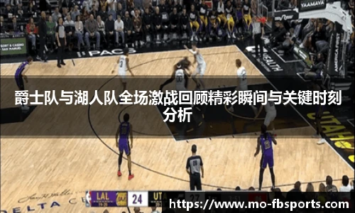 爵士队与湖人队全场激战回顾精彩瞬间与关键时刻分析