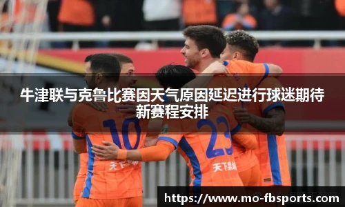 牛津联与克鲁比赛因天气原因延迟进行球迷期待新赛程安排