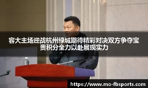 容大主场迎战杭州绿城期待精彩对决双方争夺宝贵积分全力以赴展现实力